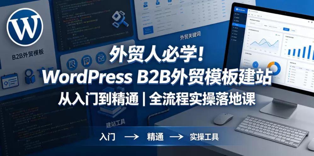 外贸人必学！WordPress B2B外贸模板建站从入门到精通｜全流程实操落地课-鹊桥梦网创
