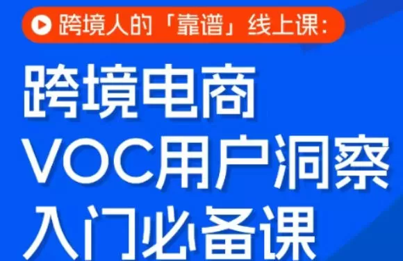 跨境电商VOC用户洞察入门必备课,跨境人的靠谱线上课 跨境电商VOC用户洞察入门必备课,跨境人的靠谱线上课