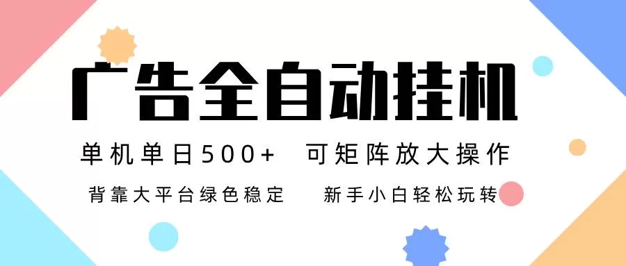 （16909期）广告联盟全自动挂机 稳定运行两年之久，单机单日收益500+新手小白轻松玩转-鹊桥梦网创
