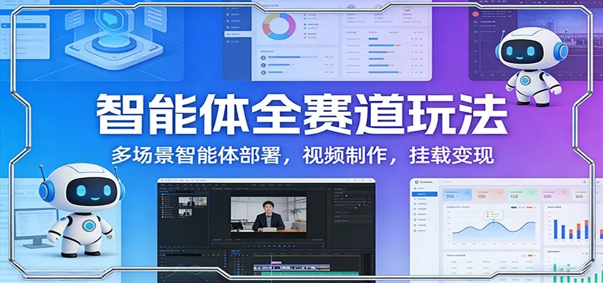 智能体全赛道玩法：多场景智能体部署，视频制作，挂载变现-鹊桥梦网创