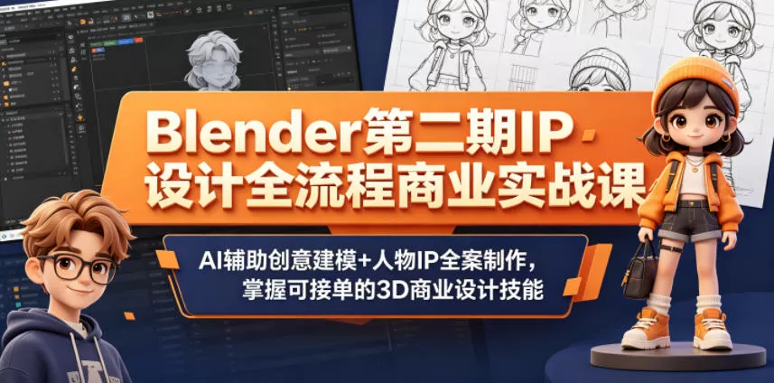 Blender第二期IP设计全流程商业实战课,AI辅助创意建模+人物IP全案制作,掌握可接单的3D商业设计技能-鹊桥梦网创