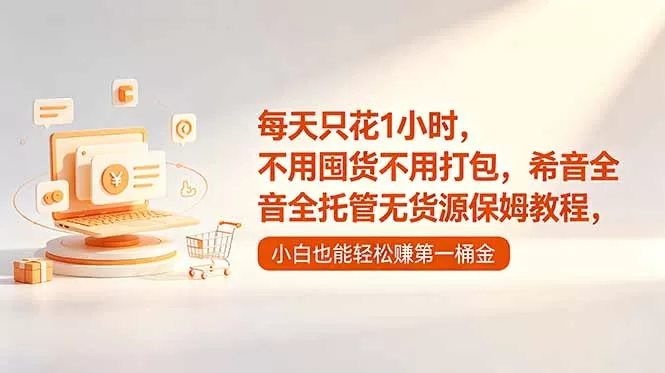 每天只花1小时，不用囤货不用打包，希音全托管无货源保姆教程，小白也能轻松赚第一桶金-鹊桥梦网创