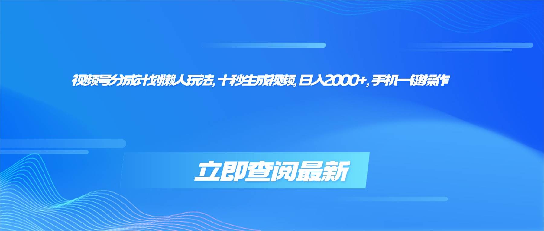 （16280期）视频号分成计划懒人玩法，十秒生成视频，日入2000+，手机一键操作-鹊桥梦网创