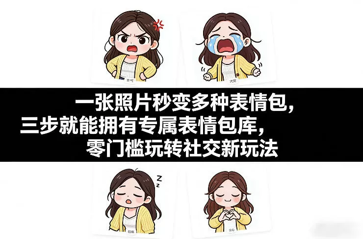 一张照片秒变多种表情包，三步就能拥有专属表情包库，零门槛玩转社交新玩法【文档】-鹊桥梦网创