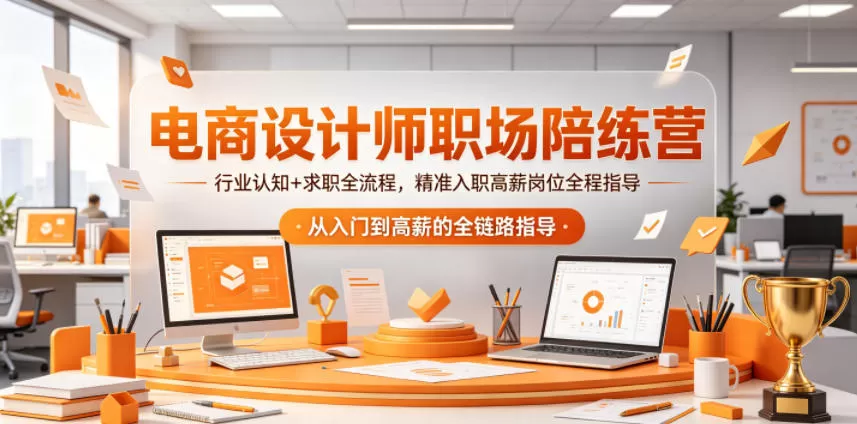 电商设计师职场陪练营，行业认知+求职全流程，精准入职高薪岗位全程指导-鹊桥梦网创