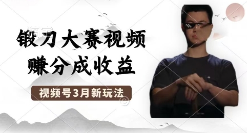 制作锻刀大赛视频，撸视频号分成计划收益，操作简单，轻松月入过W-鹊桥梦网创