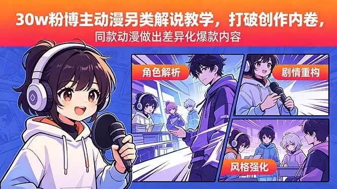 （18496期）30w粉博主动漫另类解说教学，打破创作内卷，同款动漫做出差异化爆款内容-鹊桥梦网创