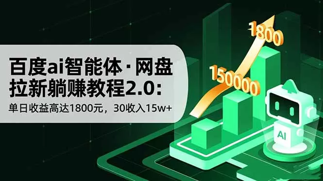 百度ai智能体·网盘拉新躺赚教程2.0:单日收益高达1800元,30收入15w+-鹊桥梦网创