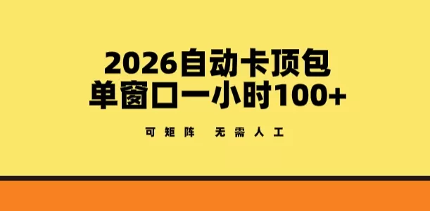 2026自动卡顶包玩法，单窗口一小时100+，可矩阵操作，无需人工【揭秘】-鹊桥梦网创