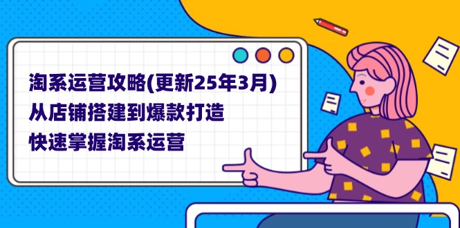 （14190期）淘系运营攻略(更新25年3月) 从店铺搭建到爆款打造，快速掌握淘系运营-鹊桥梦网创