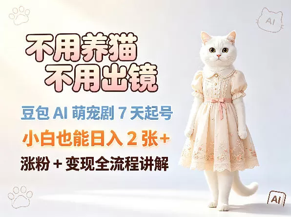 不用养猫不用出镜，豆包AI萌宠剧7天起号，小白也能日入2张+，涨粉+变现全流程讲解