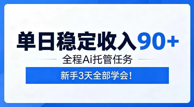 单日稳定收入90+,全程Ai托管任务,新手3天学会!【揭秘】 单日稳定收入90+,全程Ai托管任务,新手3天学会!【揭秘】