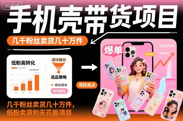 手机壳带货项目，几千粉丝卖货几十万件，短视频低粉卖货的天花板项目-鹊桥梦网创