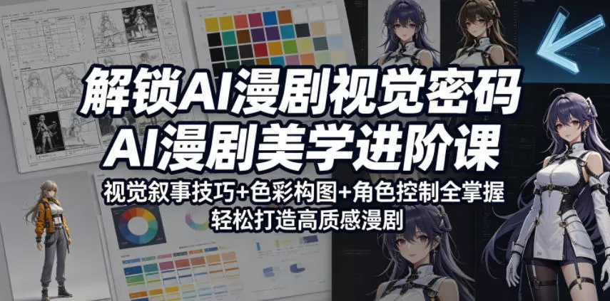 解锁AI漫剧视觉密码，AI漫剧美学进阶课，视觉叙事技巧+色彩构图+角色控制全掌握，轻松打造高质感漫剧（更新）-鹊桥梦网创