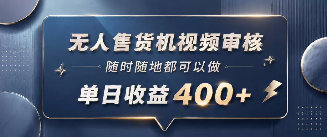 无人售货机视频审核,一部手机随时随地都可以做,10秒一单,单日收益400+【揭秘】-鹊桥梦网创