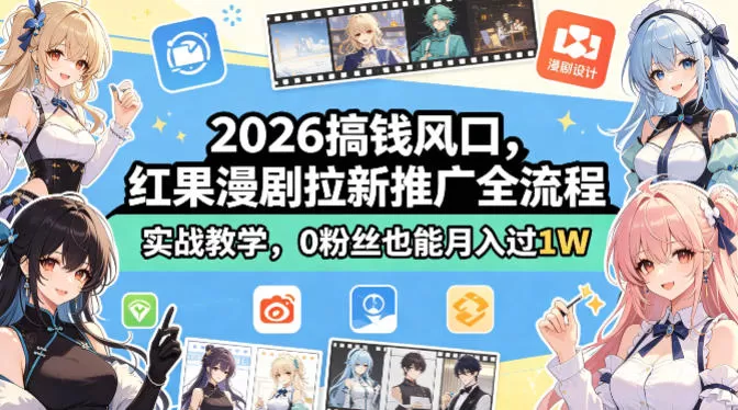 2026搞钱风口，红果漫剧拉新推广全流程实战教学，0粉丝也能月入过1W-鹊桥梦网创