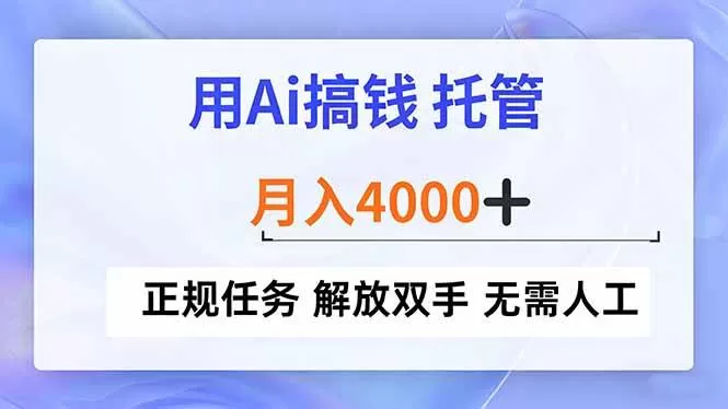 （16931期）用Ai搞钱，托管，月入4000+， 正规任务 解放双手 无需人工