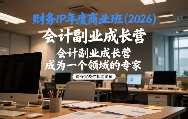 财务IP年度商业班(2026)，会计副业成长营，成为一个领域的专家-鹊桥梦网创