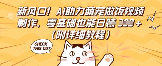 新风口！AI助力萌宠做饭视频制作，零基础也能日入3张(附详细教程)-鹊桥梦网创