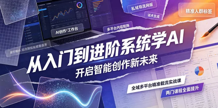 从入门到进阶系统学AI，开启智能创作新未来，两门课程，全面提升你的AI创作能力-鹊桥梦网创