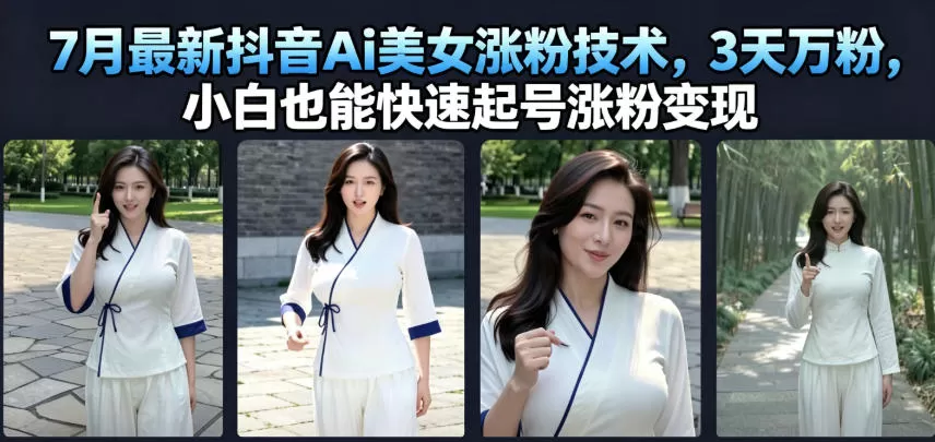 7月最新抖音Ai美女涨粉技术,3天万粉,小白也能快速起号涨粉变现-鹊桥梦网创