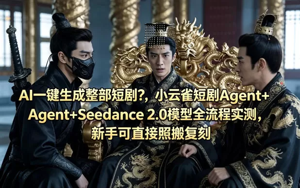 AI一键生成整部短剧？小云雀短剧Agent+Seedance 2.0模型全流程实测，新手可直接照搬复刻