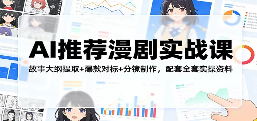 AI推荐漫剧实战课：故事大纲提取+爆款对标+分镜制作，配套全套实操资料