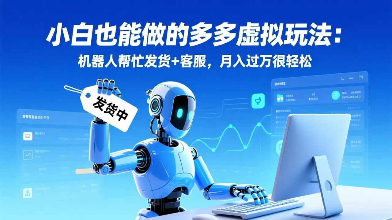 小白也能做的多多虚拟玩法：机器人帮忙发货+客服，月入过万很轻松-鹊桥梦网创