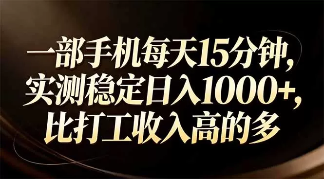 一部手机每天15分钟，实测稳定日入1000+，比打工收入还高-鹊桥梦网创