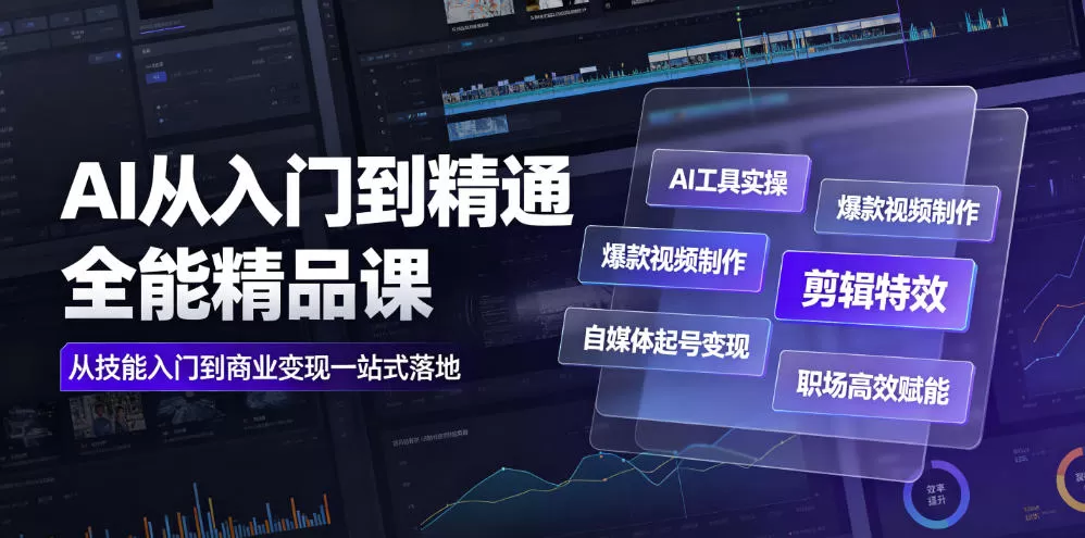AI从入门到精通全能精品课｜AI工具实操+爆款视频制作+剪辑特效+自媒体起号变现+职场高效赋能全教程-鹊桥梦网创
