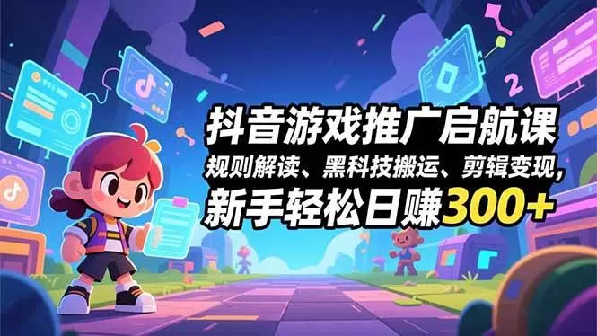 （16798期）抖音游戏推广启航课，规则解读、黑科技搬运、剪辑变现，新手轻松日赚300+-鹊桥梦网创
