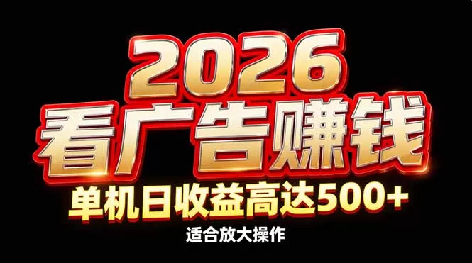 2026隐藏蓝海：看广告赚钱效率升级，单机日收益高达500+，适合放大操作-鹊桥梦网创