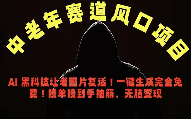 中老年风口项目,AI 黑科技让老照片复活!一键生成完全免费!接单接到手抽筋,无脑变现-鹊桥梦网创