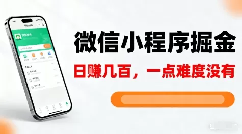 微信小程序掘金,5分钟就能学会上手操作,一点难度没有,日入几张【揭秘】-鹊桥梦网创