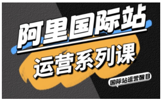 阿里国际站运营系列课，涵盖精准引流、直通车与全站推实战SOP，搭配AI效率工具包与高阶增长玩法-鹊桥梦网创