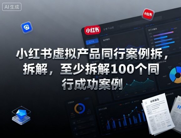 小红书虚拟产品同行案例拆解,至少拆解100个同行成功案例-鹊桥梦网创