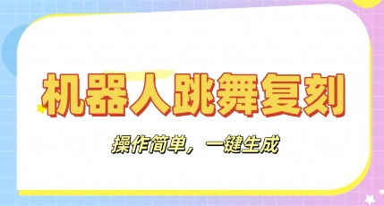 机器人复刻教程：AI机器人搞怪视频，操作简单，一键去重，轻松日入3张-鹊桥梦网创