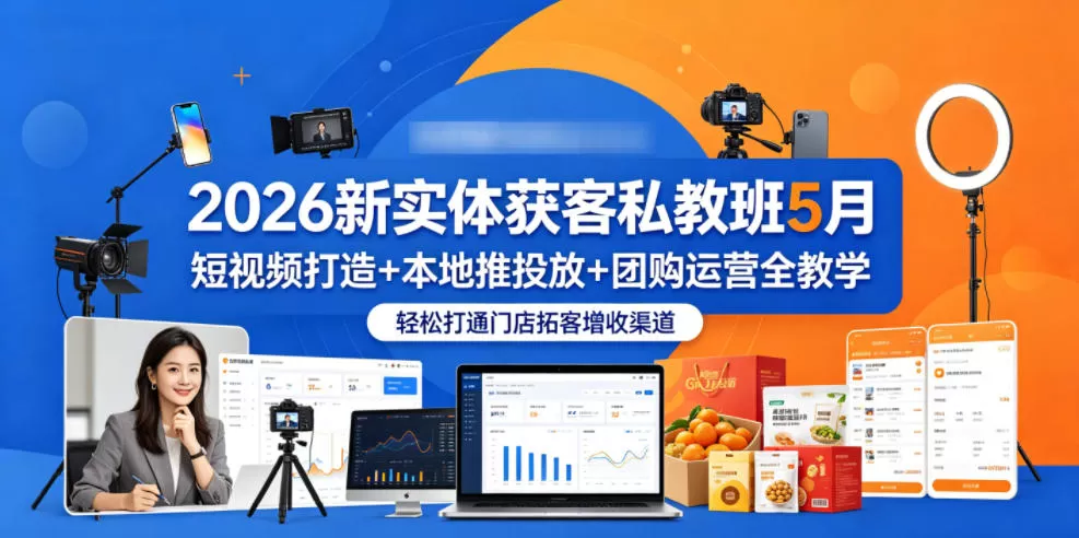 2026新实体获客私教班5月，短视频打造+本地推投放+团购运营全教学，轻松打通门店拓客增收渠道-鹊桥梦网创