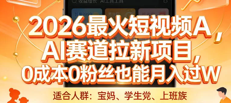 2026最火短视频AI赛道拉新项目，0成本0粉丝也能月入过1W【揭秘】-鹊桥梦网创