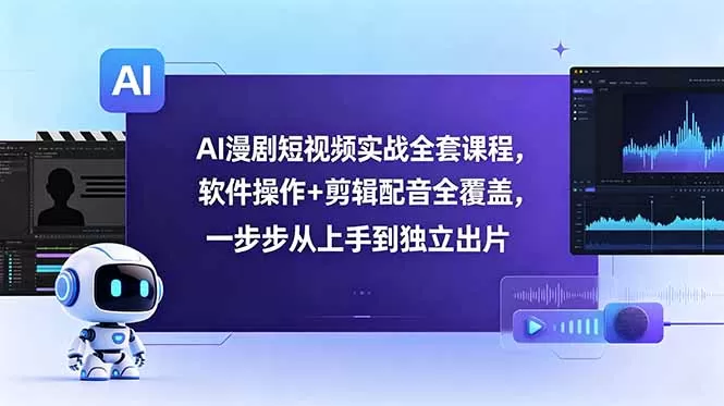 AI漫剧短视频实战全套课程，软件操作+剪辑配音全覆盖，一步步从上手到独立出片-鹊桥梦网创
