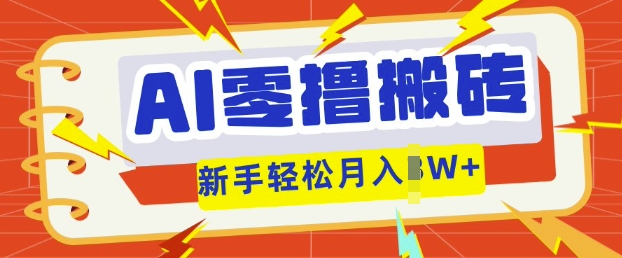 AI零撸搬砖项目玩法，有手就行， 3天必起号，复制粘贴简单月入过w-鹊桥梦网创