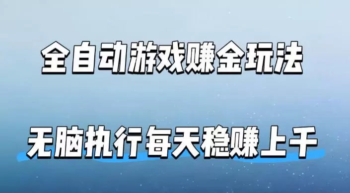 全自动游戏賺金玩法，科技操作无需人工手动，无脑执行每天稳入上千【揭秘】-鹊桥梦网创