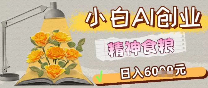 副业拆解：1小白AI创业精神食粮日入1K+-鹊桥梦网创