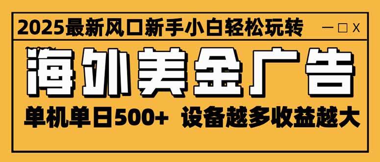 （16401期）2025最新风口 海外美金广告 单机单日500+ 可无限放大 设备越多收益越大…-鹊桥梦网创