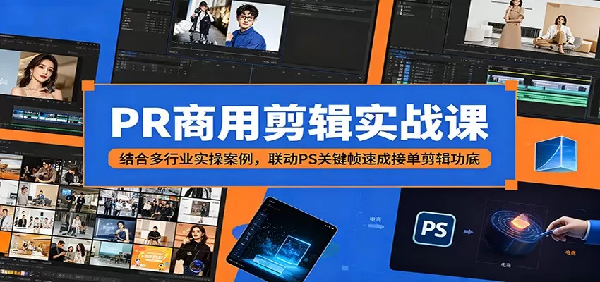 PR商用剪辑实战课：结合多行业实操案例，联动PS关键帧速成接单剪辑功底-鹊桥梦网创