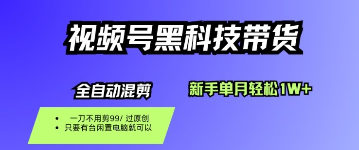 视频号黑科技短视频带货，新手一个月也1W+，纯搬运一刀不用剪，零投入【揭秘】-鹊桥梦网创
