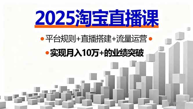 (16072期)2025淘宝直播课,平台规则+直播搭建+流量运营,首播GMV破3万-鹊桥梦网创