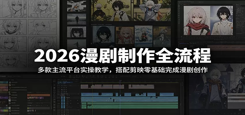 2026漫剧制作全流程:多款主流平台实操教学,搭配剪映零基础完成漫剧创作-鹊桥梦网创
