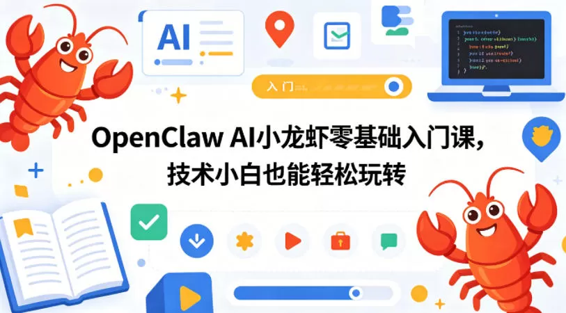 OpenClaw AI小龙虾零基础入门课，技术小白也能轻松玩转(更新0522)-鹊桥梦网创