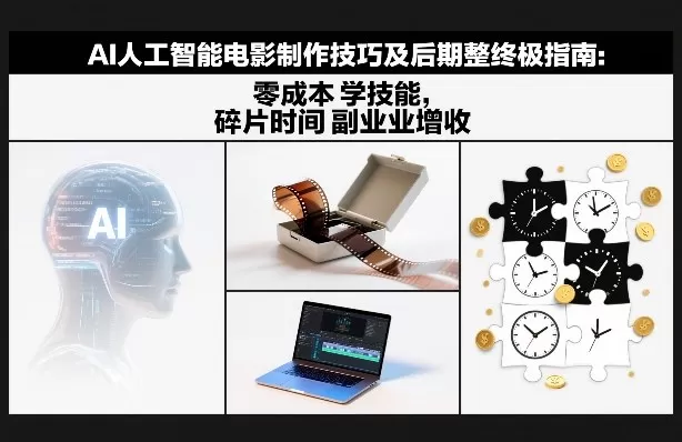 AI人工智能电影制作技巧及后期完整终极指南：零成本学技能，碎片时间副业增收-鹊桥梦网创
